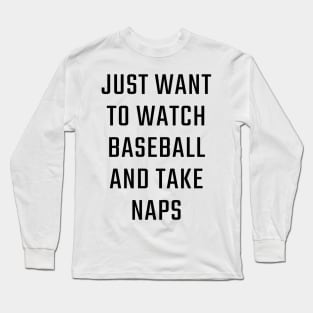 Just want to watch baseball and take naps Long Sleeve T-Shirt